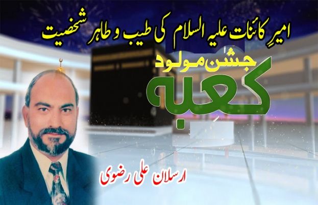 یومِ مولود کعبہ حضرت علی علیہ السلام: امیرِ کائنات علیہ السلام کی طیب و طاہر شخصیت